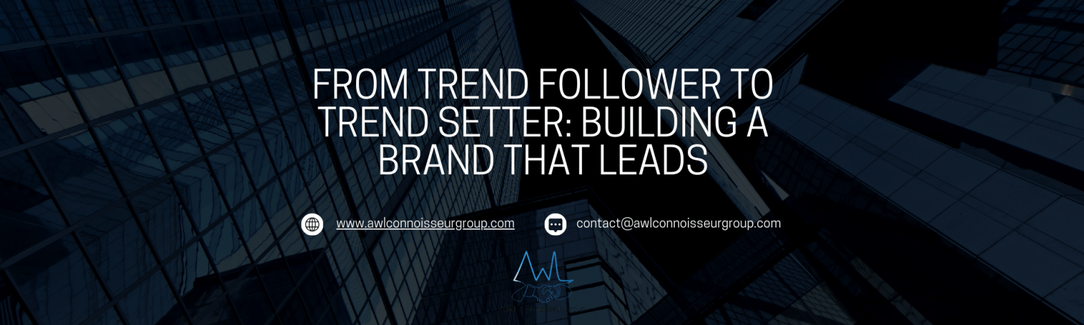 🌟 From Trend Follower to Trend Setter: Building a Brand that&nbsp;Leads